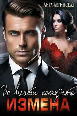 Измена. Во власти конкурента (СИ) - Летинская Лита