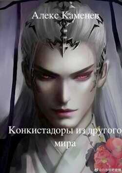 Конкистадоры из другого мира (СИ) - Каменев Алекс Alex Kamenev