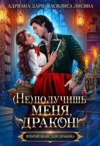(Не) получишь меня, Дракон! (СИ) - Дари Адриана