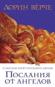 Послания от ангелов. О чем нам хотят рассказать ангелы - Дорин Верче