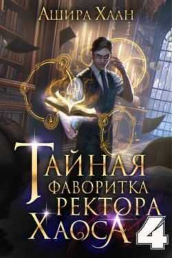 Тайная фаворитка ректора Хаоса, серия 4. Финал (СИ) - Ашира Хаан