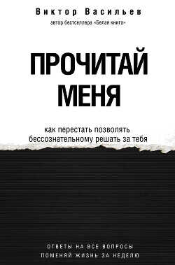 Прочитай меня. От бессознательных привычек к осознанной жизни - Васильев Виктор Дмитриевич