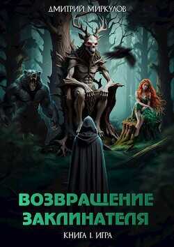 Возвращение Заклинателя. Книга 1. Игра (СИ) - Миркулов Дмитрий