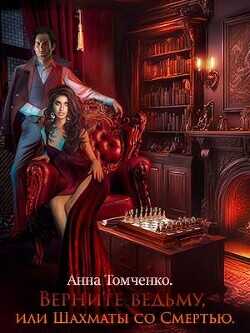 Верните ведьму, или Шахматы со Смертью (СИ) - Томченко Анна