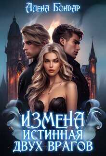 Измена. Истинная двух врагов (СИ) - Алена Бондар
