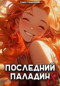Последний Паладин. Том 8 (СИ) - Саваровский Роман