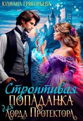 Строптивая попаданка для лорда Протектора - Юлиана Михайловна Григорьева