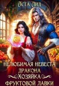 Нелюбимая невеста дракона. Хозяйка фруктовой лавки (СИ) - Аста Лид