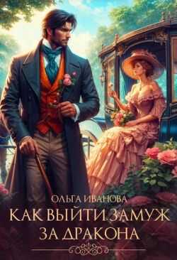 Как выйти замуж за дракона (СИ) - Ольга Иванова