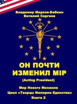 Он почти изменил мiр (Acting president) (СИ) - Владимир Викторович Бабкин