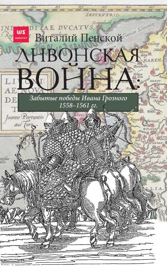 Ливонская война: Забытые победы Ивана Грозного 1558–1561 гг. - Виталий Викторович Пенской