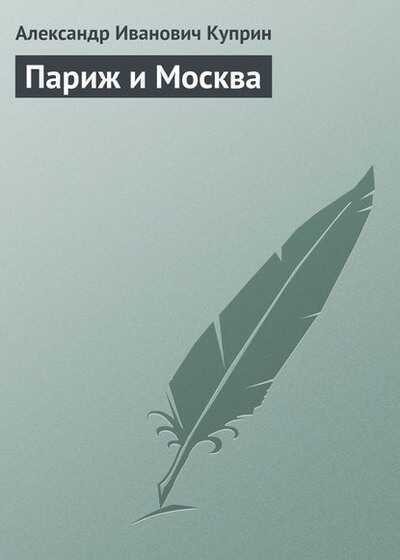 Париж и Москва - Александр Иванович Куприн