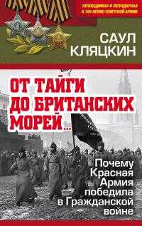 «От тайги до британских морей…»: Почему Красная Армия победила в Гражданской войне - Саул Маркович Кляцкин