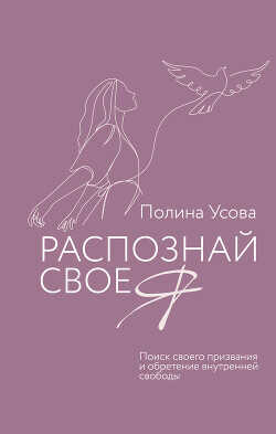 Распознай свое Я. Поиск своего призвания и обретение внутренней свободы - Усова Полина Сергеевна