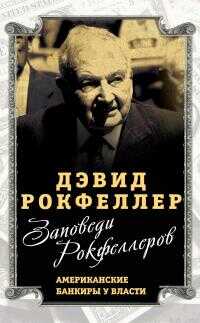 Заповеди Рокфеллеров. Американские банкиры у власти - Дэвид Рокфеллер