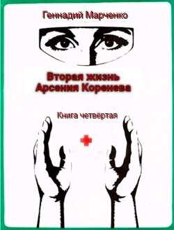 Вторая жизнь Арсения Коренева книга четвёртая (СИ) - Марченко Геннадий Борисович