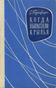 С. Глуховский - Когда вырастали крылья