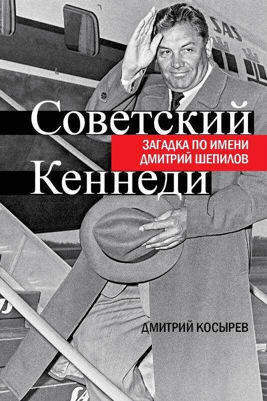 Советский Кеннеди. Загадка по имени Дмитрий Шепилов - Дмитрий Е. Косырев