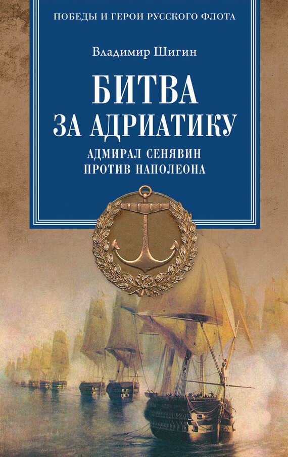 Битва за Адриатику. Адмирал Сенявин против Наполеона - Владимир Виленович Шигин