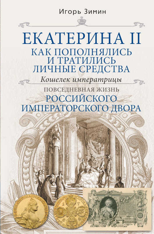 Екатерина II. Как пополнялись и тратились личные средства. Кошелек императрицы - Игорь Викторович Зимин