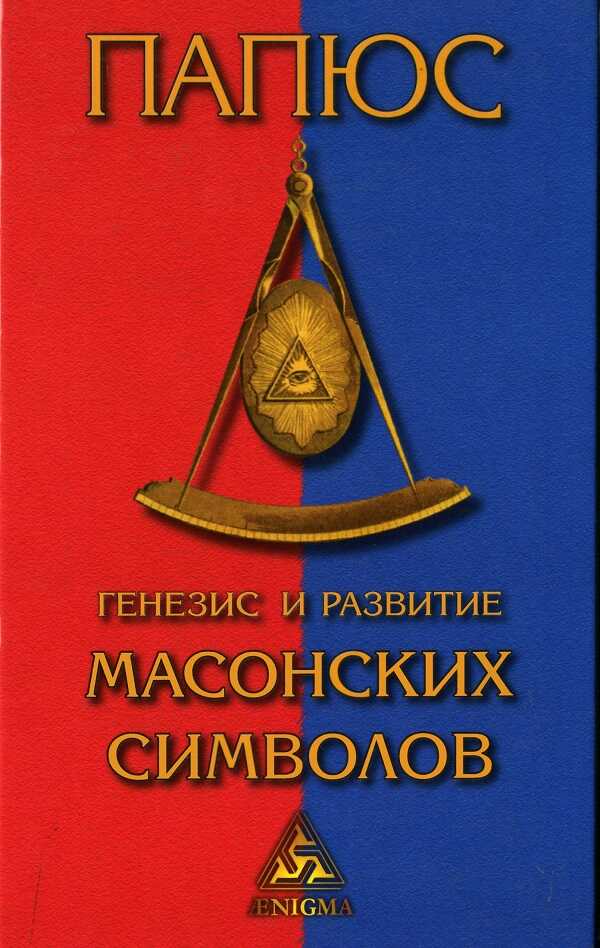 Генезис и развитие Масонских символов: История ритуалов. Происхождение степеней. Посвящения. Легенда о Хираме. (То, что должен знать Мастер) - Жерар Анкосс