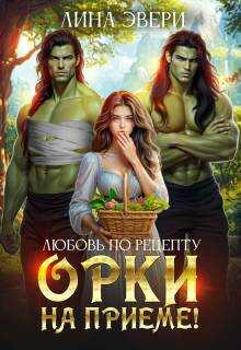 Читать онлайн книгу Любовь по рецепту: Орки на приеме! - Лина Эвери Любовь по рецепту: Орки на приеме! - Лина Эвери
