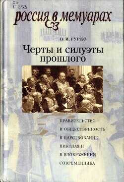Черты и силуэты прошлого - правительство и общественность в царствование Николая II глазами современника - Гурко Владимир Иосифович