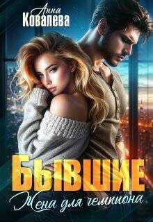 Бывшие. Жена для чемпиона (СИ) - Ковалева Анна Бывшие. Жена для чемпиона (СИ) - Ковалева Анна