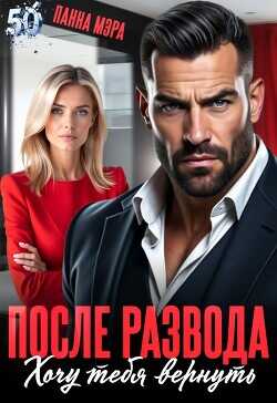 После развода. Хочу тебя вернуть (СИ) - Мэра Панна
