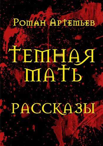 Темная Мать. Рассказы - Роман Г. Артемьев