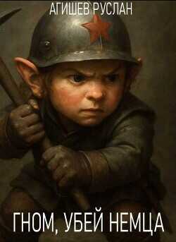 Гном, убей немца! (СИ) - Агишев Руслан
