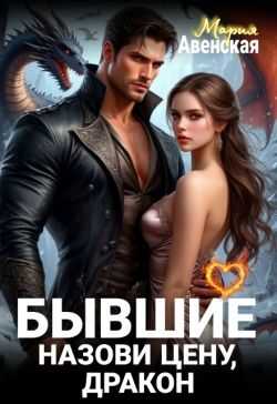Бывшие. Назови цену, Дракон! (СИ) - Мария Авенская