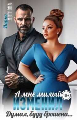 А мне милый изменил, думал буду брошена... (СИ) - Дятлова Дарья