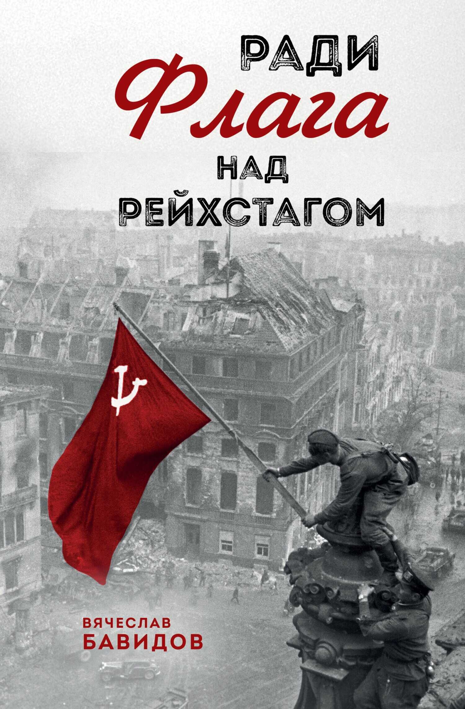 Ради Флага над Рейхстагом - Вячеслав Яковлевич Бавидов