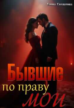 Бывшие. По праву мои (СИ) - Елена Солдатова