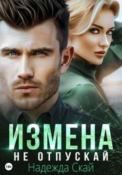 Измена. Не отпускай (СИ) - Надежда Скай