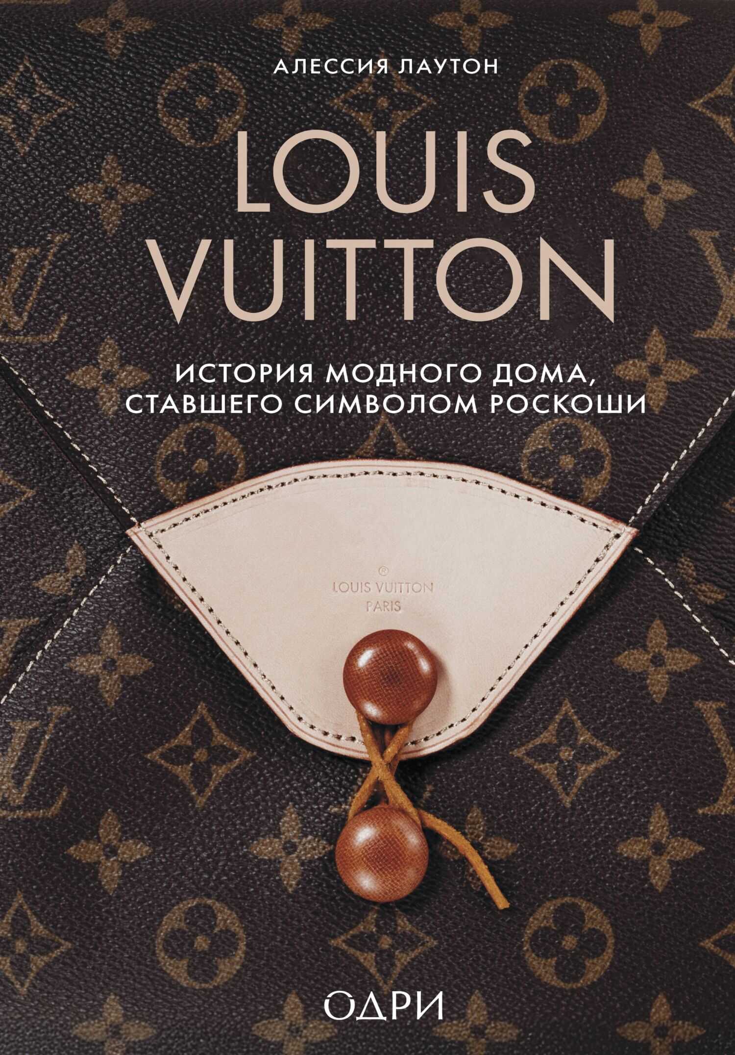 Louis Vuitton. История модного дома, ставшего символом роскоши - Алессия Лаутон