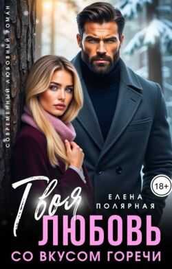 Твоя любовь со вкусом горечи (СИ) - Елена Полярная