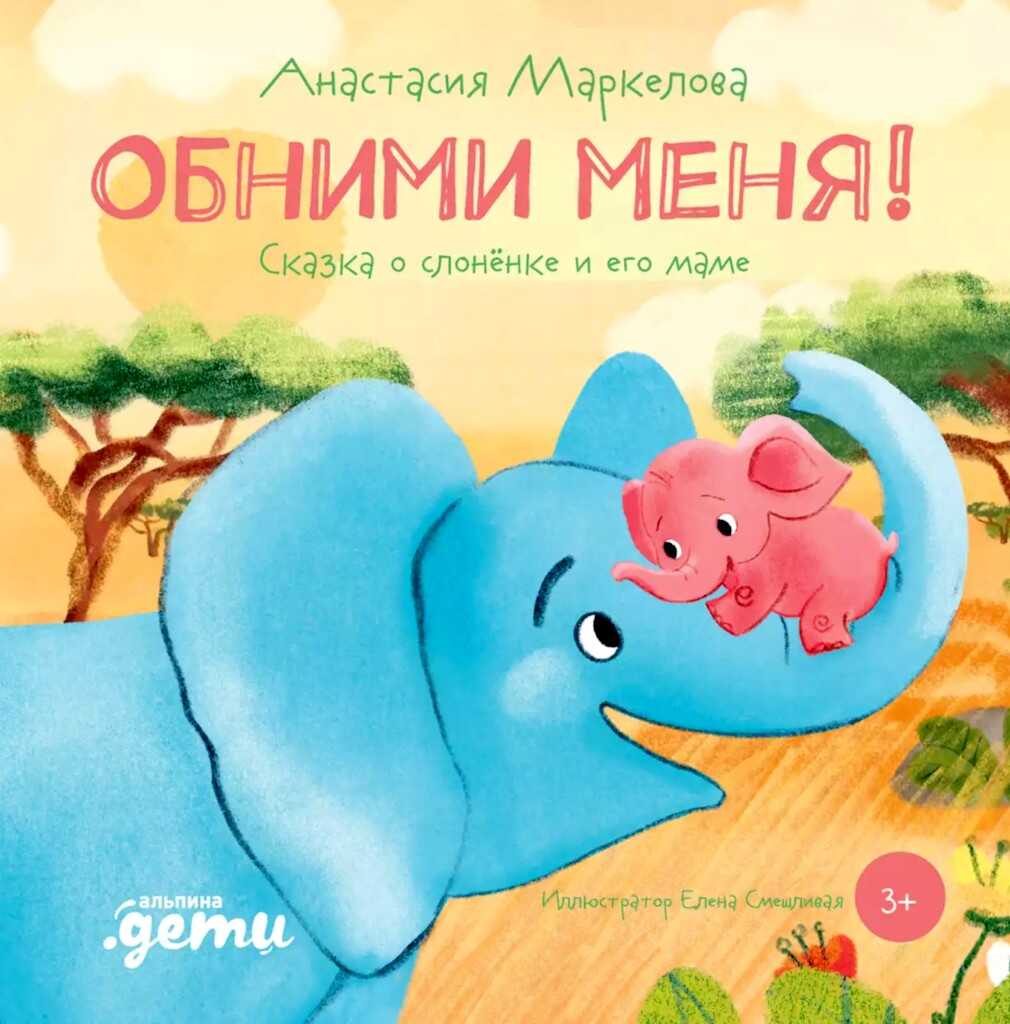 Обними меня! Сказка о слонёнке и его маме - Анастасия Игоревна Маркелова