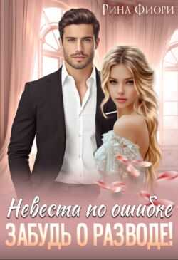 Невеста по ошибке. Забудь о разводе! - Рина Фиори