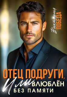 Отец подруги, или Влюблен без памяти - Виктория Победа