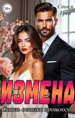 Измена. Сквозь осколки прошлого - Стася Грей