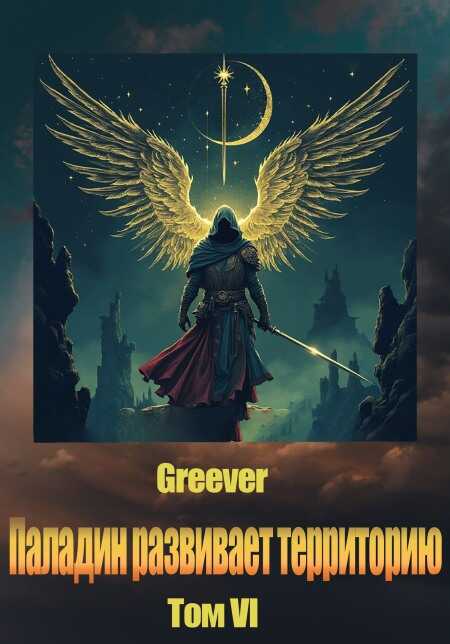 Паладин развивает территорию. Том VI - Greever