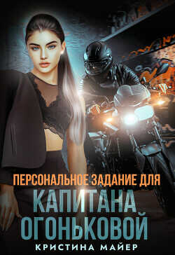 Персональное задание для капитана Огоньковой (СИ) - Майер Кристина