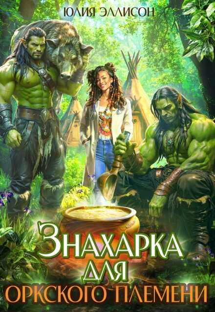 Знахарка для оркского племени - Юлия Эллисон