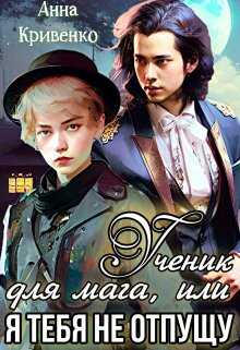 Ученик для мага, или Я тебя не отпущу - Анна Кривенко