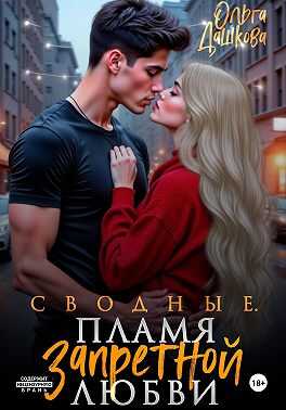Сводные. Пламя запретной любви - Ольга Дашкова
