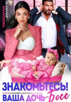 Знакомьтесь! Ваша дочь, босс - Галина Колоскова