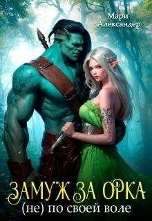 Замуж за Орка (не) по своей воле (СИ) - Мари Александер