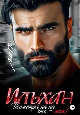 Ильхан. Несмотря ни на что – моя! - Лика П.